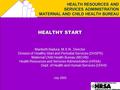 HEALTHY START HEALTHY START Maribeth Badura, M.S.N., Director Division of Healthy Start and Perinatal Services (DHSPS) Maternal Child Health Bureau (MCHB)