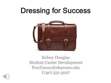 Dressing for Success Kelsey Douglas Student Career Development (740) 351-3027.