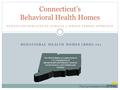 ENHANCING SERVICES TO ACHIEVE A WHOLE PERSON APPROACH Connecticut’s Behavioral Health Homes Training developed by the The BHH Initiative is a partnership.