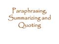 Paraphrasing, Summarizing and Quoting. Paraphrasing: Accurate itemization of points *Alters the wording of the passage without changing its meaning. *Retains.