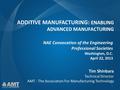 ADDITIVE MANUFACTURING: ENABLING ADVANCED MANUFACTURING NAE Convocation of the Engineering Professional Societies Washington, D.C. April 22, 2013 Tim Shinbara.