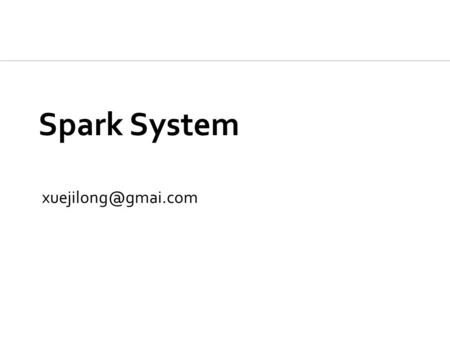 Spark System Background Matei Zaharia  [June 2010. HotCloud 2010. ]  Spark: Cluster Computing with Working Sets  [April 2012. NSDI.