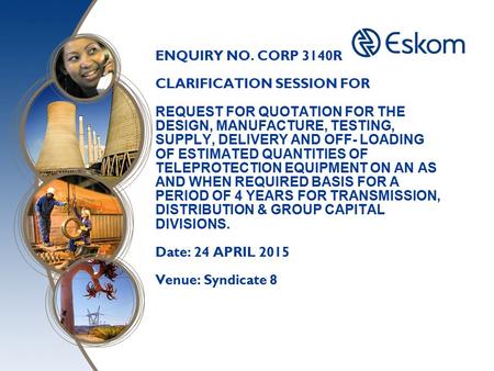 ENQUIRY NO. CORP 3140R CLARIFICATION SESSION FOR REQUEST FOR QUOTATION FOR THE DESIGN, MANUFACTURE, TESTING, SUPPLY, DELIVERY AND OFF- LOADING OF ESTIMATED.