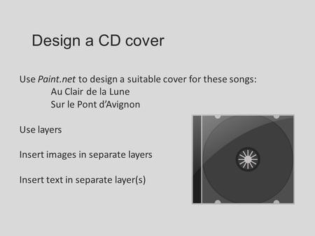 Design a CD cover Use Paint.net to design a suitable cover for these songs: Au Clair de la Lune Sur le Pont d’Avignon Use layers Insert images in separate.