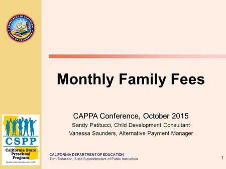 CALIFORNIA DEPARTMENT OF EDUCATION Tom Torlakson, State Superintendent of Public Instruction 1 Monthly Family Fees CAPPA Conference, October 2015 Sandy.