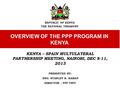 OVERVIEW OF THE PPP PROGRAM IN KENYA KENYA – SPAIN MULTULATERAL PARTNERSHIP MEETING, NAIROBI, DEC 8-11, 2013 PRESENTED BY: ENG. STANLEY K. KAMAU DIRECTOR.