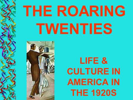 LIFE & CULTURE IN AMERICA IN THE 1920S THE ROARING TWENTIES.