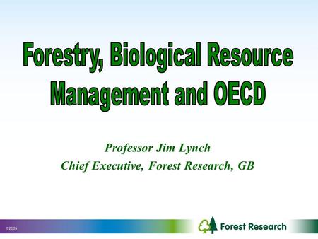 Professor Jim Lynch Chief Executive, Forest Research, GB.