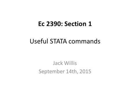 Ec 2390: Section 1 Useful STATA commands Jack Willis September 14th, 2015.