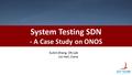 System Testing SDN - A Case Study on ONOS Suibin Zhang, ON.Lab Jon Hall, Ciena.