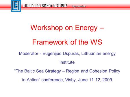 Workshop on Energy – Framework of the WS Moderator - Eugenijus Ušpuras, Lithuanian energy institute “The Baltic Sea Strategy – Region and Cohesion Policy.