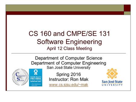 CS 160 and CMPE/SE 131 Software Engineering April 12 Class Meeting Department of Computer Science Department of Computer Engineering San José State University.