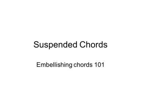 Suspended Chords Embellishing chords 101. Aefinition Suspended chords are chords that suspend the 2 nd or 4 th notes of the scale rather then the 3 rd.