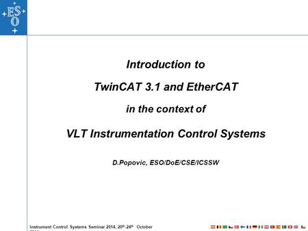 Instrument Control Systems Seminar 2014, 20 th -24 th October 2014 Introduction to TwinCAT 3.1 and EtherCAT in the context of VLT Instrumentation Control.