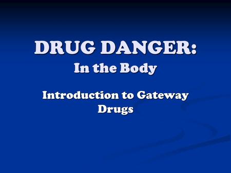 DRUG DANGER: In the Body Introduction to Gateway Drugs.