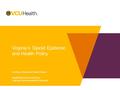 Andrew J Barnes & Rose S Bono Health Behavior and Policy Virginia Commonwealth University Virginia’s Opioid Epidemic and Health Policy.