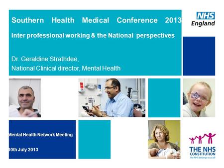 Southern Health Medical Conference 2013 Inter professional working & the National perspectives Dr. Geraldine Strathdee, National Clinical director, Mental.