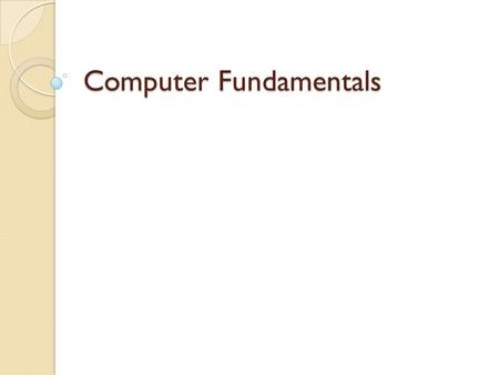 Computer Fundamentals. Examples of Computers Hand-held (HPC)PDATablet PCLaptop/Notebook DesktopTowerWorkstation Computer Basics.