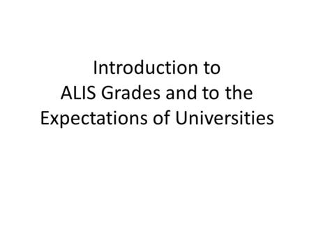 Introduction to ALIS Grades and to the Expectations of Universities.