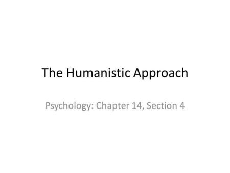 The Humanistic Approach Psychology: Chapter 14, Section 4.