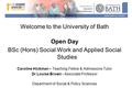 Www.bath.ac.uk/sps Welcome to the University of Bath Open Day BSc (Hons) Social Work and Applied Social Studies Caroline Hickman – Teaching Fellow & Admissions.