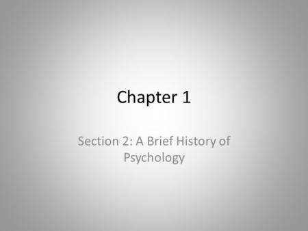 Chapter 1 Section 2: A Brief History of Psychology.