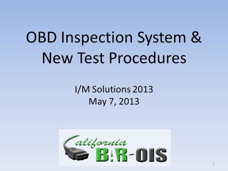 OBD Inspection System & New Test Procedures I/M Solutions 2013 May 7, 2013 1.