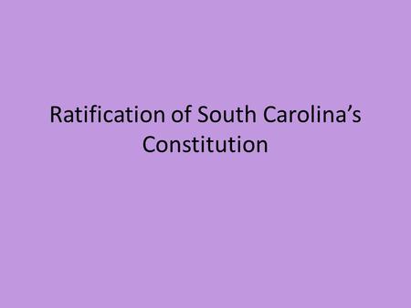 Ratification of South Carolina’s Constitution. Lincoln’s Plan Known as the 10 percent plan Did not want to punish the South When 10 percent of the voters.