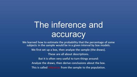 The inference and accuracy We learned how to estimate the probability that the percentage of some subjects in the sample would be in a given interval by.