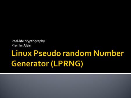 Real-life cryptography Pfeiffer Alain.  Types of PRNG‘s  History  General Structure  User space  Entropy types  Initialization process  Building.