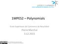 1MPES2 – Polynomials Ecole Supérieure de Commerce de Neuchâtel Pierre Marchal 3.12.2015  Attribute to: Tyler.