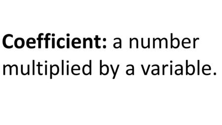 Coefficient: a number multiplied by a variable.. Degree: the greatest exponent of its variable.