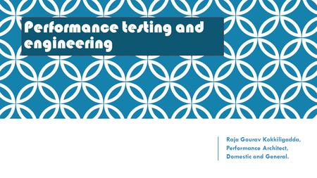 Performance testing and engineering Raja Gourav Kokkiligadda, Performance Architect, Domestic and General.