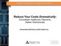 Reduce Your Costs Dramatically: Consolidate Healthcare Payments, Deliver Electronically TriZetto Healthcare Conference 2014 Presented by Bill Davis, ECHO.