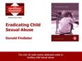 The only UK-wide charity dedicated solely to tackling child sexual abuse Eradicating Child Sexual Abuse Donald Findlater.