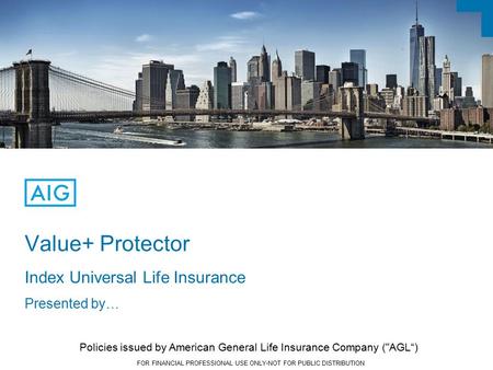 FOR FINANCIAL PROFESSIONAL USE ONLY-NOT FOR PUBLIC DISTRIBUTION Value+ Protector Index Universal Life Insurance Presented by… Policies issued by American.