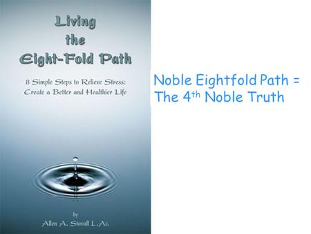 Noble Eightfold Path = The 4 th Noble Truth. asdfasdfasdfasdfasdfasdfasdfasdfasdfasdfas The Eightfold path is divided in to three sections, which are.