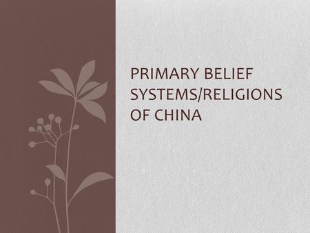 PRIMARY BELIEF SYSTEMS/RELIGIONS OF CHINA. CONFUCIANISM “Learning without thought is labor lost, thought without learning is perilous.”