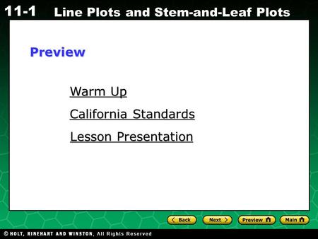 Holt CA Course 1 11-1 Line Plots and Stem-and-Leaf Plots Warm Up Warm Up California Standards California Standards Lesson Presentation Lesson PresentationPreview.