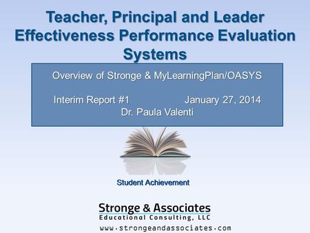 Student Achievement Teacher & Leader Effectiveness www.strongeandassociates.com Overview of Stronge & MyLearningPlan/OASYS Interim Report #1 January 27,