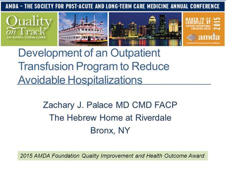 Development of an Outpatient Transfusion Program to Reduce Avoidable Hospitalizations Zachary J. Palace MD CMD FACP The Hebrew Home at Riverdale Bronx,