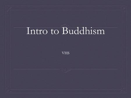 Intro to Buddhism VHS. Early Buddhism in India  Founded by Siddhartha Gautama (born about 563 B.C.)  According to legend, Gautama was raised in a pampered.