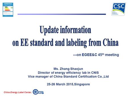 China Energy Label Center, Ms. Zhang Shaojun Director of energy efficiency lab in CNIS Vice manager of China Standard Certification Co.,Ltd 25-26 March.