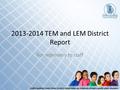 2013-2014 TEM and LEM District Report For redelivery to staff.