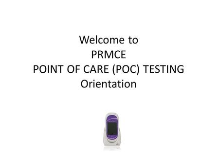 Welcome to PRMCE POINT OF CARE (POC) TESTING Orientation.