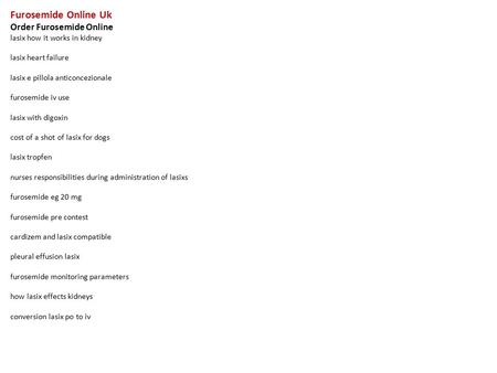 Furosemide Online Uk Order Furosemide Online lasix how it works in kidney lasix heart failure lasix e pillola anticoncezionale furosemide iv use lasix.