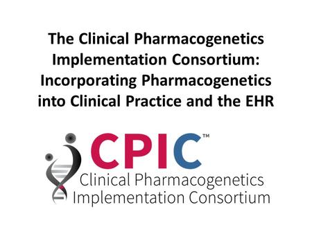 The Clinical Pharmacogenetics Implementation Consortium: Incorporating Pharmacogenetics into Clinical Practice and the EHR.