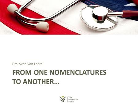 FROM ONE NOMENCLATURES TO ANOTHER… Drs. Sven Van Laere.