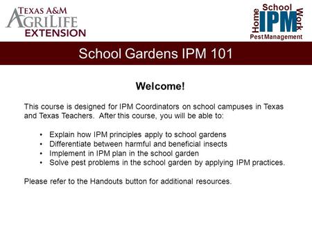 School Gardens IPM 101 Home Work IPM School Pest Management Welcome! This course is designed for IPM Coordinators on school campuses in Texas and Texas.