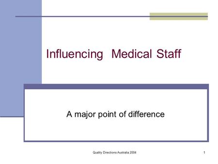 Quality Directions Australia 20041 Influencing Medical Staff A major point of difference.